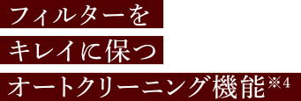 フィルターをキレイに保つオートクリーニング機能