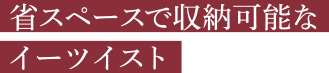省スペースで収納可能なイーツイスト