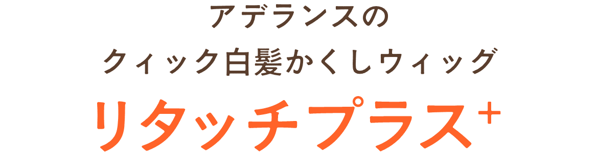 アデランスのクィック白髪かくしウィッグ！“リタッチプラス”が誕生