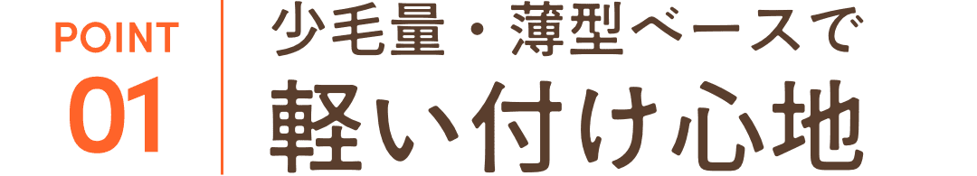 少毛量・薄型ベースで軽い付け心地