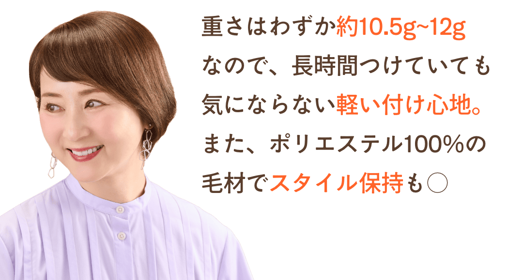 重さはわずか約10.5g~12g
なので、長時間つけていても気にならない軽い付け心地。また、ポリエステル100%の毛材でスタイル保持も○