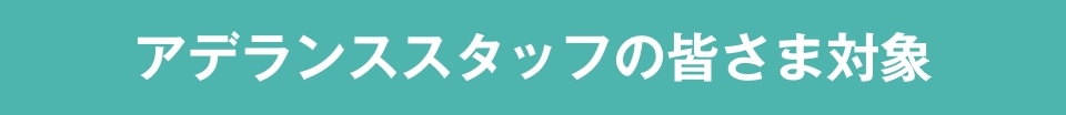 アデランススタッフの皆さま対象
